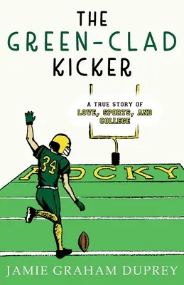 A zöldbőrű kicker: Egy igaz történet a szerelemről, a sportról és a főiskoláról - The Green-Clad Kicker: A True Story of Love, Sports, and College