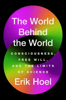 A világ a világ mögött: A tudat, a szabad akarat és a tudomány határai - The World Behind the World: Consciousness, Free Will, and the Limits of Science