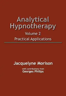 Analitikus hipnoterápia 2. kötet: Gyakorlati alkalmazások - Analytical Hypnotherapy Volume 2: Practical Applications