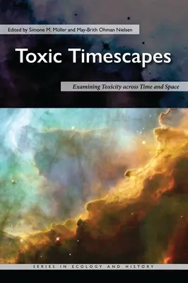 Toxic Timescapes: Examining Toxicity Across Time and Space: Examining Toxicity Across Time and Space - Toxic Timescapes: Examining Toxicity Across Time and Space