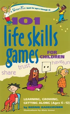 101 életvezetési készségfejlesztő játék gyerekeknek: Tanulás, növekedés, boldogulás (6-12 éves korig) - 101 Life Skills Games for Children: Learning, Growing, Getting Along (Ages 6-12)