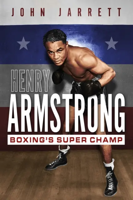 Henry Armstrong: A boksz szuperbajnoka - Henry Armstrong: Boxing's Super Champ