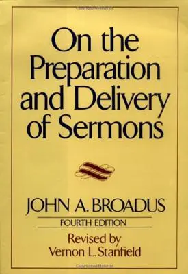 A prédikációk előkészítéséről és megtartásáról: Kiadás: Negyedik kiadás - On the Preparation and Delivery of Sermons: Fourth Edition