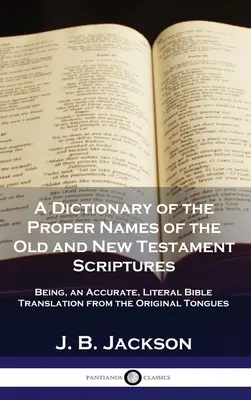 Az Ó- és Újszövetségi Szentírás tulajdonneveinek szótára: Pontos, szó szerinti bibliafordítás az eredeti nyelvekből - A Dictionary of the Proper Names of the Old and New Testament Scriptures: Being, an Accurate, Literal Bible Translation from the Original Tongues