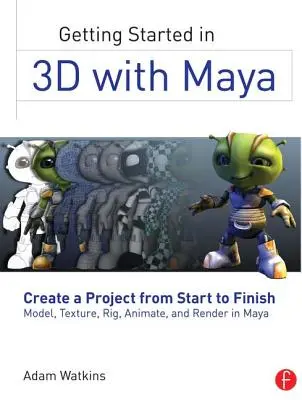 Kezdő lépések a 3D-ben a Mayával: Egy projekt létrehozása az elejétől a végéig - modellezés, textúrázás, rigelés, animálás és renderelés Mayában - Getting Started in 3D with Maya: Create a Project from Start to Finish--Model, Texture, Rig, Animate, and Render in Maya