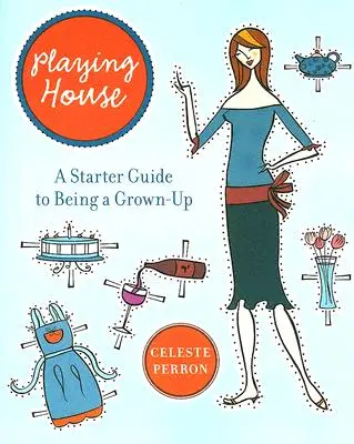 Playing House: A Starter Guide to Being a Grown-Up (Kezdő útmutató a felnőtté váláshoz) - Playing House: A Starter Guide to Being a Grown-Up