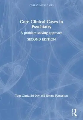 Klinikai alapesetek a pszichiátriában: A Problem-Solving Approach - Core Clinical Cases in Psychiatry: A Problem-Solving Approach