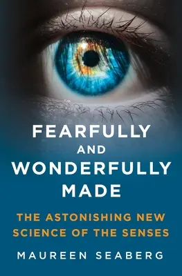 Félelmesen és csodálatosan teremtve: Az érzékszervek megdöbbentő új tudománya - Fearfully and Wonderfully Made: The Astonishing New Science of the Senses