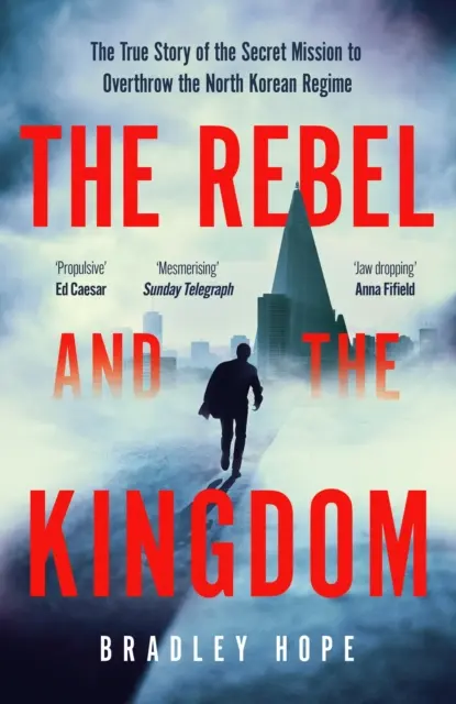 Lázadó és a királyság - Az észak-koreai rezsim megdöntésére irányuló titkos küldetés igaz története - Rebel and the Kingdom - The True Story of the Secret Mission to Overthrow the North Korean Regime