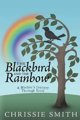 A feketerigó és a szivárvány: Az én utam a gyászon keresztül - The Blackbird And The Rainbow: My Journey Through Grief