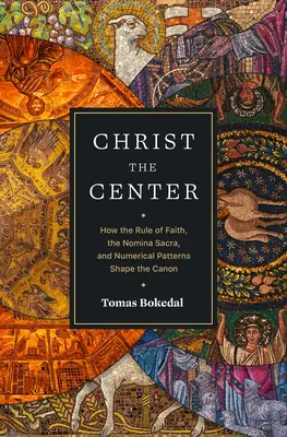 Krisztus a középpontban: Hogyan alakítja a kánont a hitszabály, a Nomina Sacra és a számmisztikai minták - Christ the Center: How the Rule of Faith, the Nomina Sacra, and Numerical Patterns Shape the Canon