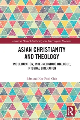 Ázsiai kereszténység és teológia: Inkulturáció, vallásközi párbeszéd, integrált felszabadítás - Asian Christianity and Theology: Inculturation, Interreligious Dialogue, Integral Liberation