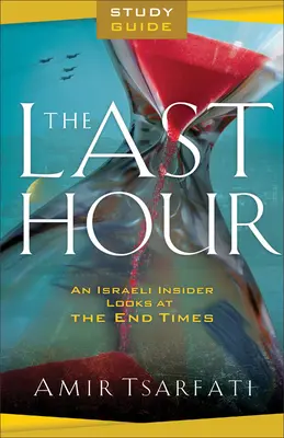 Az utolsó óra tanulmányi útmutató: Egy izraeli bennfentes a végidőkről - The Last Hour Study Guide: An Israeli Insider Looks at the End Times