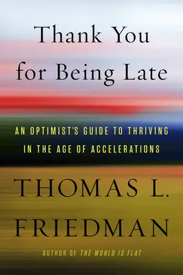 Köszönöm, hogy elkéstél: Egy optimista útmutatója a felgyorsulások korában való boldoguláshoz - Thank You for Being Late: An Optimist's Guide to Thriving in the Age of Accelerations