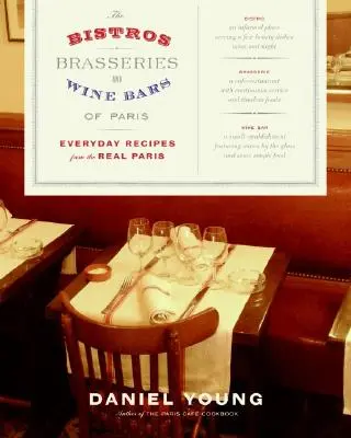 A párizsi bisztrók, sörözők és borozók: Hétköznapi receptek az igazi Párizsból - The Bistros, Brasseries, and Wine Bars of Paris: Everyday Recipes from the Real Paris