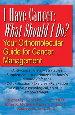 Rákos vagyok: Mit tegyek? Az Ön ortomolekuláris útmutatója a rák kezeléséhez - I Have Cancer: What Should I Do?: Your Orthomolecular Guide for Cancer Management