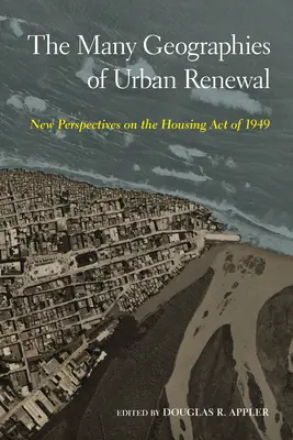 A városi megújulás sokféle földrajza: Az 1949-es lakásépítési törvény új perspektívái - The Many Geographies of Urban Renewal: New Perspectives on the Housing Act of 1949