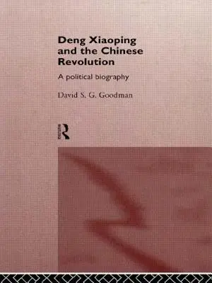 Deng Xiaoping és a kínai forradalom: Politikai életrajz - Deng Xiaoping and the Chinese Revolution: A Political Biography