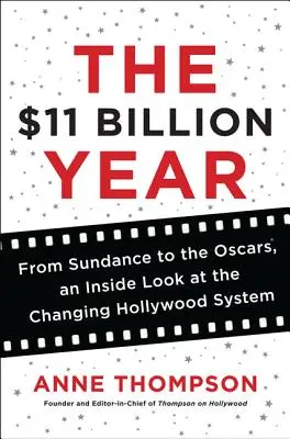 A 11 milliárd dolláros év: A Sundance-től az Oscar-díjig, egy belső pillantás a változó hollywoodi rendszerre - The $11 Billion Year: From Sundance to the Oscars, an Inside Look at the Changing Hollywood System