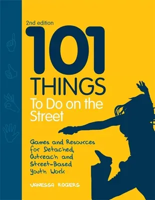 101 dolog, amit az utcán kell csinálni: Játékok és források az elszakított, felkereső és utcai ifjúsági munkához Második kiadás - 101 Things to Do on the Street: Games and Resources for Detached, Outreach and Street-Based Youth Work Second Edition