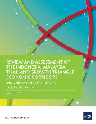 Az Indonézia-Malajzia-Thaiföld növekedési háromszög gazdasági folyosók felülvizsgálata és értékelése: Indonézia országjelentés - Review and Assessment of the Indonesia-Malaysia-Thailand Growth Triangle Economic Corridors: Indonesia Country Report