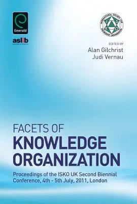 A tudásszervezés aspektusai: Az Isko UK második kétévente megrendezett konferenciájának jegyzőkönyve, 2011. július 4-5., London - Facets of Knowledge Organization: Proceedings of the Isko UK Second Biennial Conference, 4th - 5th July, 2011, London