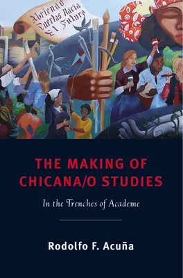 The Making of Chicana/o Studies: Az akadémia lövészárkaiban - The Making of Chicana/o Studies: In the Trenches of Academe