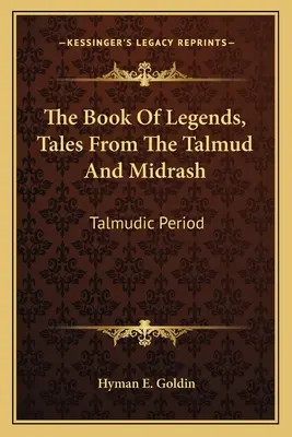 A legendák könyve, mesék a Talmudból és a Midrásból: Talmudi időszak - The Book of Legends, Tales from the Talmud and Midrash: Talmudic Period