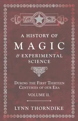 A mágia és a kísérleti tudomány története - Korunk első tizenhárom évszázada alatt - II. kötet. - A History of Magic and Experimental Science - During the First Thirteen Centuries of our Era - Volume II.