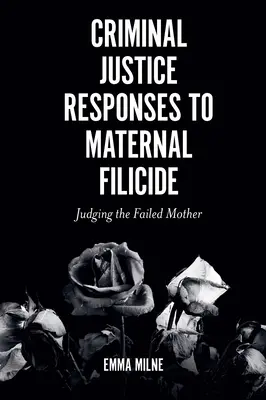 Büntetőjogi válaszok az anyák gyermekgyilkosságaira: Az elbukott anya megítélése - Criminal Justice Responses to Maternal Filicide: Judging the Failed Mother