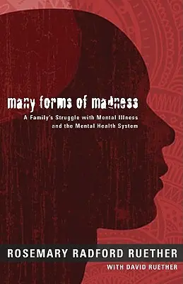 Az őrület sokféle formája: Egy család küzdelme a mentális betegségekkel és a mentális egészségügyi rendszerrel - Many Forms of Madness: A Family's Struggle with Mental Illness and the Mental Health System