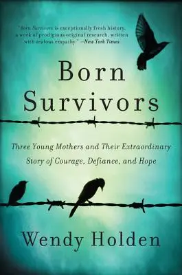 Született túlélők: Három fiatal anya és rendkívüli történetük a bátorságról, a dacról és a reményről - Born Survivors: Three Young Mothers and Their Extraordinary Story of Courage, Defiance, and Hope