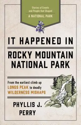 A Rocky Mountain Nemzeti Parkban történt: Történetek a nemzeti parkot alakító eseményekről és emberekről - It Happened in Rocky Mountain National Park: Stories of Events and People That Shaped a National Park