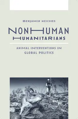 Nonhuman Humanitarians: Állati beavatkozások a globális politikában - Nonhuman Humanitarians: Animal Interventions in Global Politics