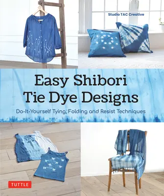 Könnyű Shibori Tie Dye technikák: Do-It-Yourself Tying, Folding and Resist Dyeing - Easy Shibori Tie Dye Techniques: Do-It-Yourself Tying, Folding and Resist Dyeing