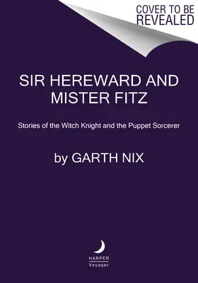 Sir Hereward és Mister Fitz: Történetek a boszorkánylovagról és a bábos varázslóról - Sir Hereward and Mister Fitz: Stories of the Witch Knight and the Puppet Sorcerer