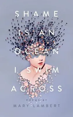 A szégyen egy óceán, amelyen átúszom: Mary Lambert versei - Shame Is an Ocean I Swim Across: Poems by Mary Lambert