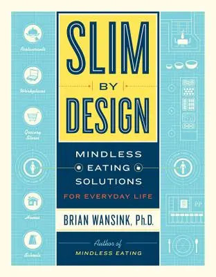 Slim by Design: Mindless Eating Solutions for Everyday Life: Mindless Eating Solutions for Everyday Life - Slim by Design: Mindless Eating Solutions for Everyday Life