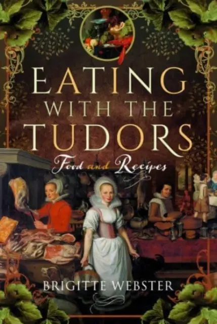 Étkezés a Tudorokkal: Ételek és receptek - Eating with the Tudors: Food and Recipes
