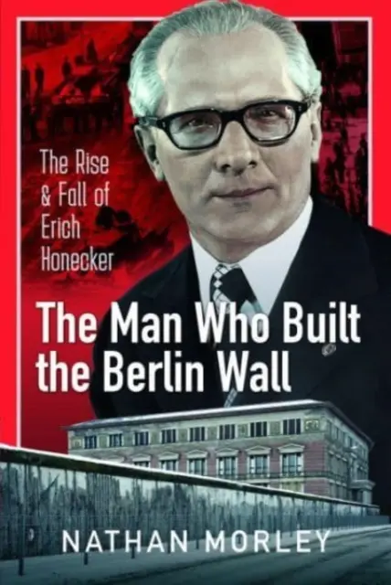 Az ember, aki a berlini falat építette: Erich Honecker felemelkedése és bukása - The Man Who Built the Berlin Wall: The Rise and Fall of Erich Honecker