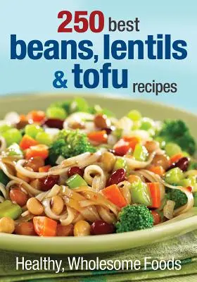 A 250 legjobb bab, lencse és tofu recept: Egészséges, egészséges ételek - 250 Best Beans, Lentils & Tofu Recipes: Healthy, Wholesome Foods