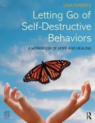 Az önpusztító magatartásformák elengedése: A Workbook of Hope and Healing - Letting Go of Self-Destructive Behaviors: A Workbook of Hope and Healing