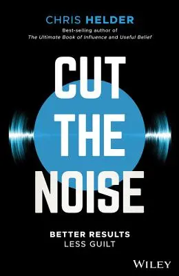 Vágd le a zajt! Jobb eredmények, kevesebb bűntudat - Cut the Noise: Better Results, Less Guilt