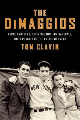 A Dimaggios: Három testvér, a baseball iránti szenvedélyük, az amerikai álom hajszolása - The Dimaggios: Three Brothers, Their Passion for Baseball, Their Pursuit of the American Dream