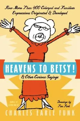 Egek Betsy!: és más különös mondások - Heavens to Betsy!: & Other Curious Sayings