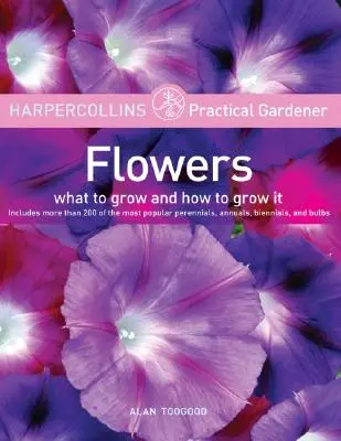 HarperCollins Gyakorlati kertész: Virágok: Virágok: Mit termesszünk és hogyan termesszük - HarperCollins Practical Gardener: Flowers: What to Grow and How to Grow It