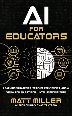 AI for Educators: Tanulási stratégiák, tanári hatékonyság és a mesterséges intelligencia jövőjének víziója - AI for Educators: Learning Strategies, Teacher Efficiencies, and a Vision for an Artificial Intelligence Future