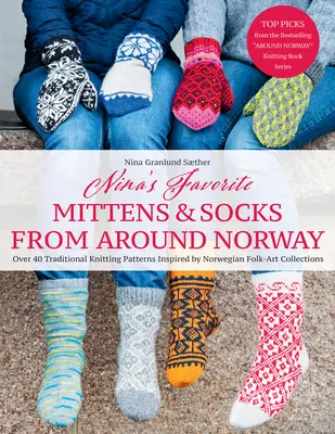 Nina kedvenc kesztyűi és zoknijai Norvégiából: Több mint 40 hagyományos kötésminta a norvég népművészeti gyűjtemények ihletésével - Nina's Favorite Mittens and Socks from Around Norway: Over 40 Traditional Knitting Patterns Inspired by Norwegian Folk-Art Collections