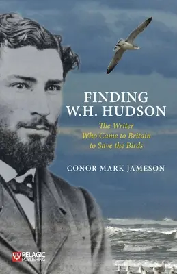 W. H. Hudson megtalálása: Az író, aki Nagy-Britanniába jött, hogy megmentse a madarakat - Finding W. H. Hudson: The Writer Who Came to Britain to Save the Birds