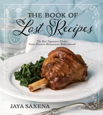 Az elveszett receptek könyve: Újra felfedezett történelmi éttermek legjobb jellegzetes ételei - The Book of Lost Recipes: The Best Signature Dishes from Historic Restaurants Rediscovered